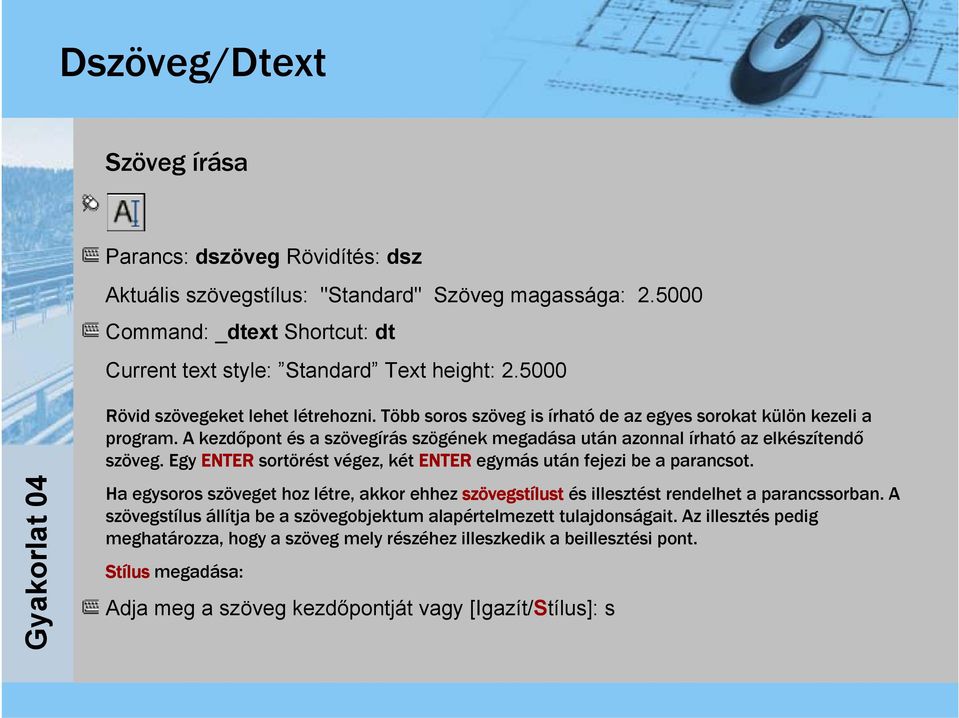 A kezdőpont és a szövegírás szögének megadása után azonnal írható az elkészítendő szöveg. Egy ENTER sortörést végez, két ENTER egymás után fejezi be a parancsot.