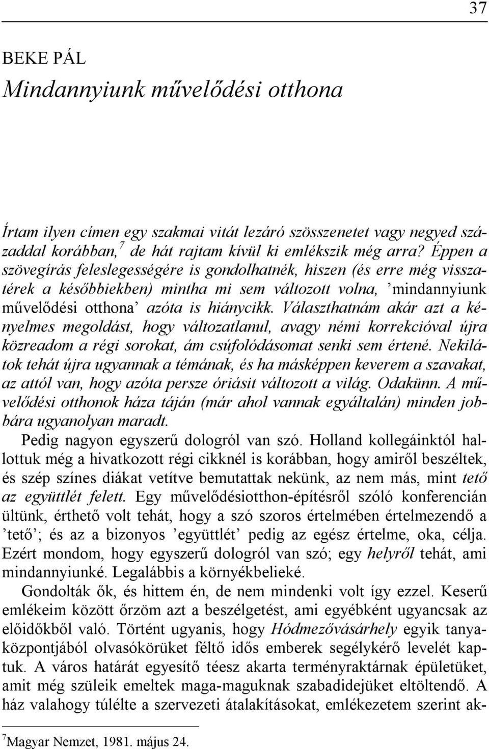 Választhatnám akár azt a kényelmes megoldást, hogy változatlanul, avagy némi korrekcióval újra közreadom a régi sorokat, ám csúfolódásomat senki sem értené.