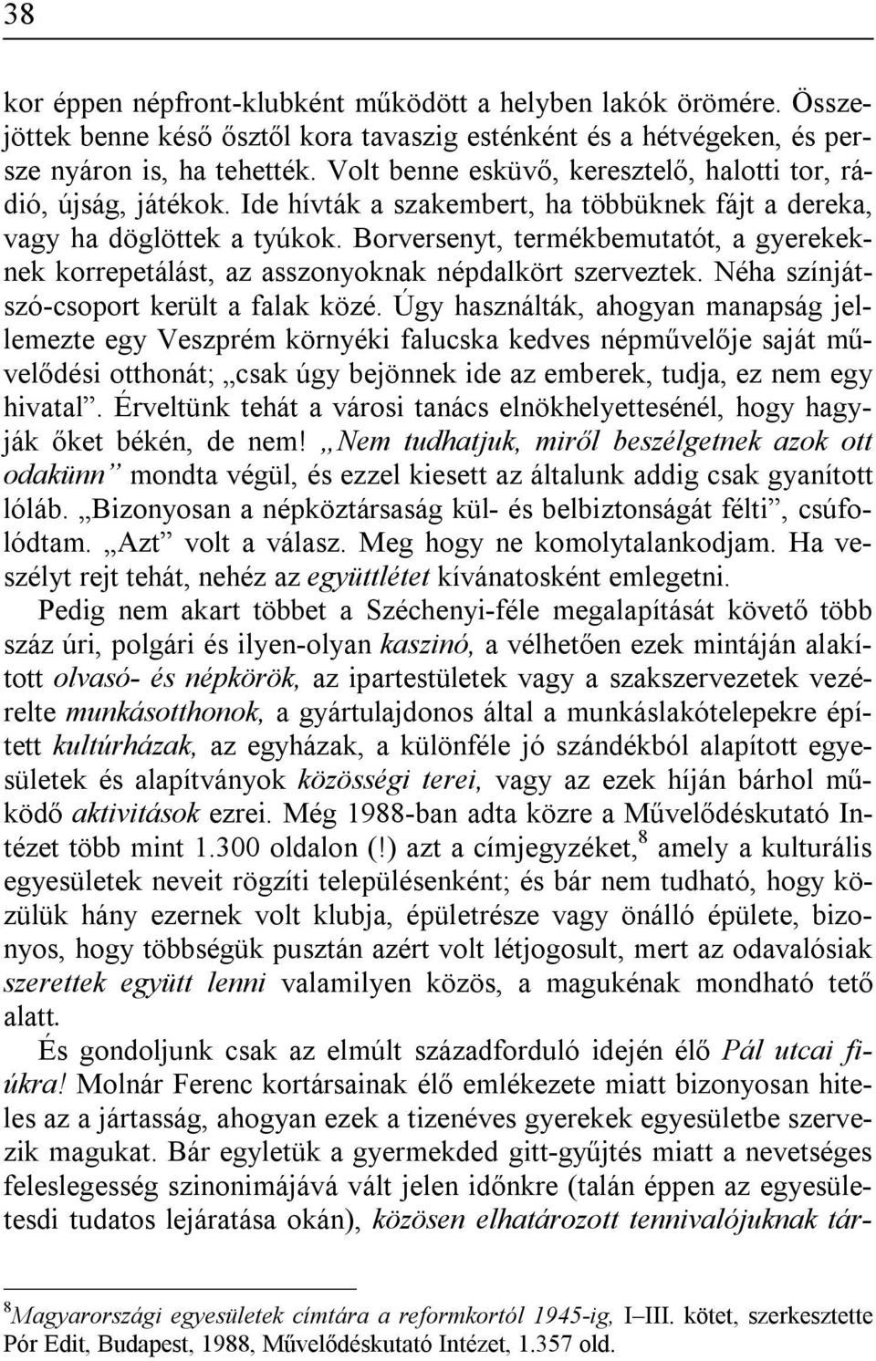 Borversenyt, termékbemutatót, a gyerekeknek korrepetálást, az asszonyoknak népdalkört szerveztek. Néha színjátszó-csoport került a falak közé.