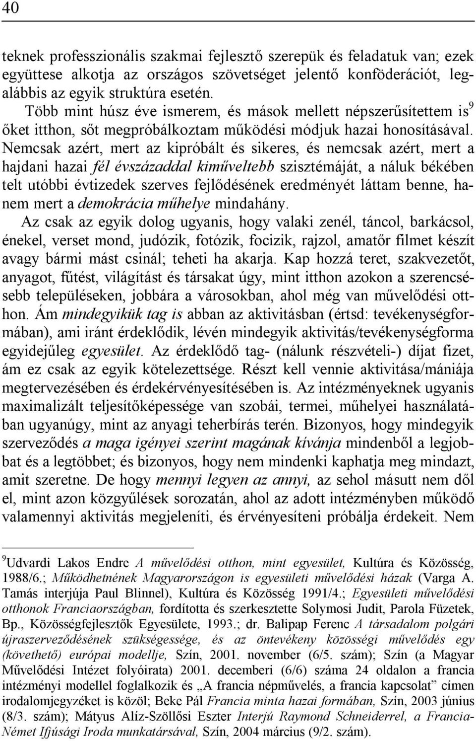 Nemcsak azért, mert az kipróbált és sikeres, és nemcsak azért, mert a hajdani hazai fél évszázaddal kiműveltebb szisztémáját, a náluk békében telt utóbbi évtizedek szerves fejlődésének eredményét