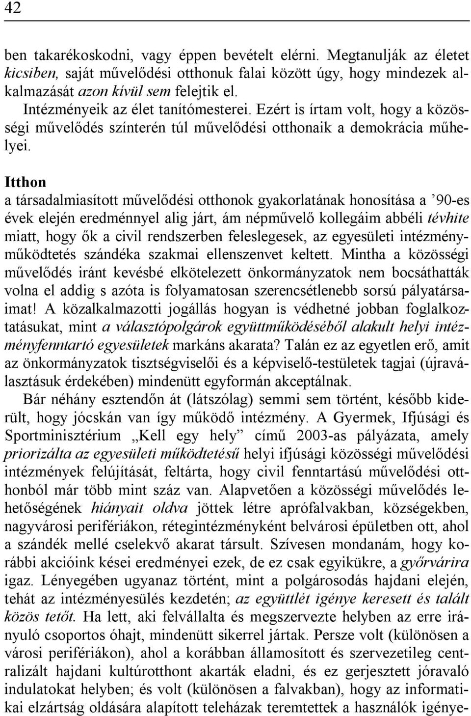 Itthon a társadalmiasított művelődési otthonok gyakorlatának honosítása a 90-es évek elején eredménnyel alig járt, ám népművelő kollegáim abbéli tévhite miatt, hogy ők a civil rendszerben