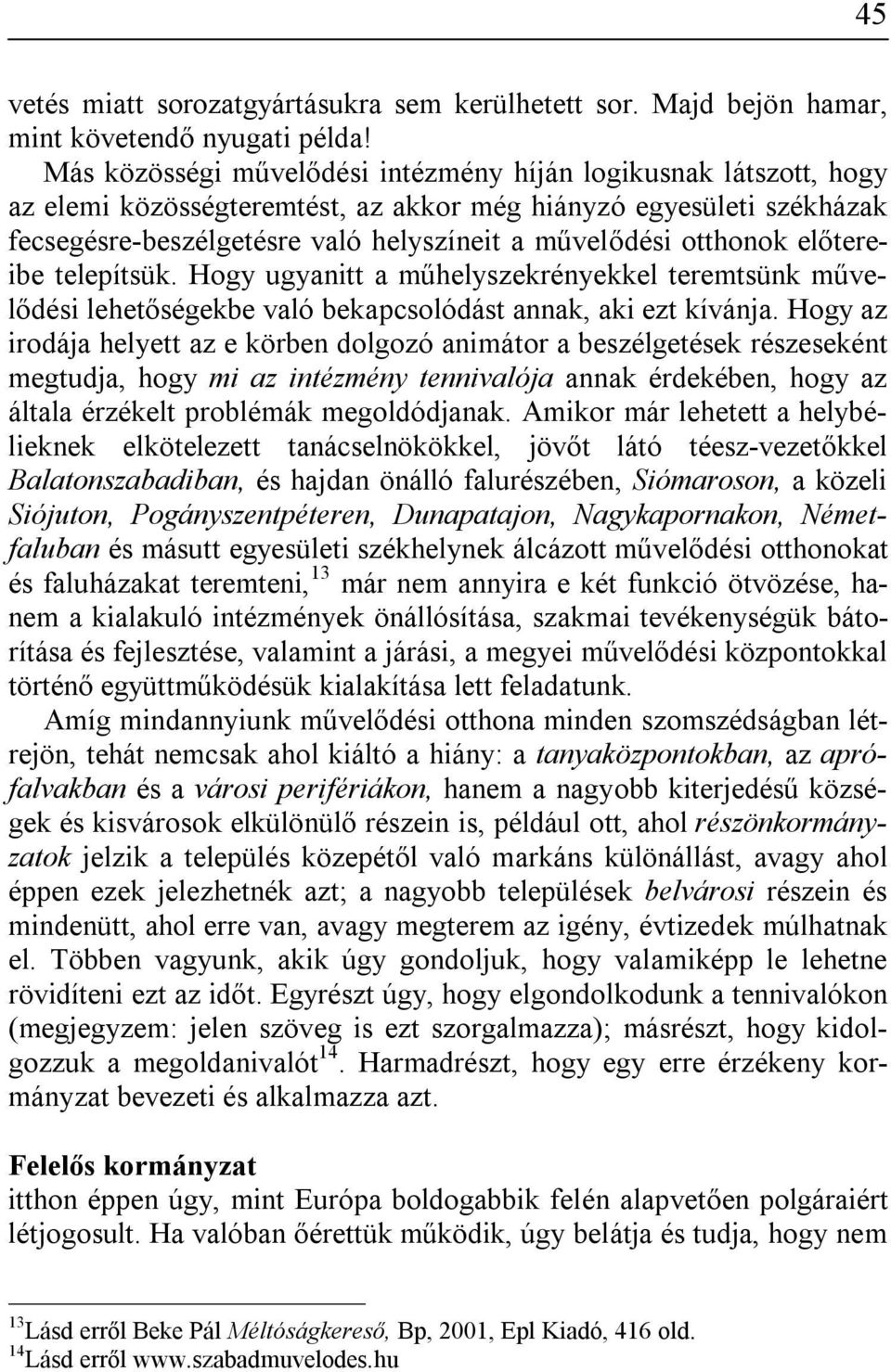 otthonok előtereibe telepítsük. Hogy ugyanitt a műhelyszekrényekkel teremtsünk művelődési lehetőségekbe való bekapcsolódást annak, aki ezt kívánja.