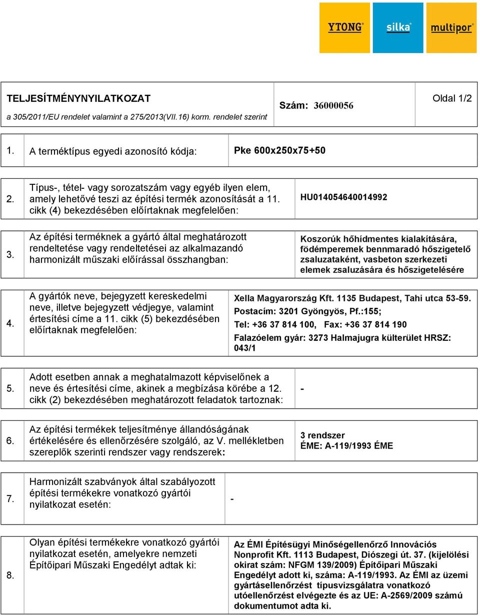 Az építési terméknek a gyártó által meghatározott rendeltetése vagy rendeltetései az alkalmazandó harmonizált műszaki előírással összhangban: Koszorúk hőhídmentes kialakítására, födémperemek