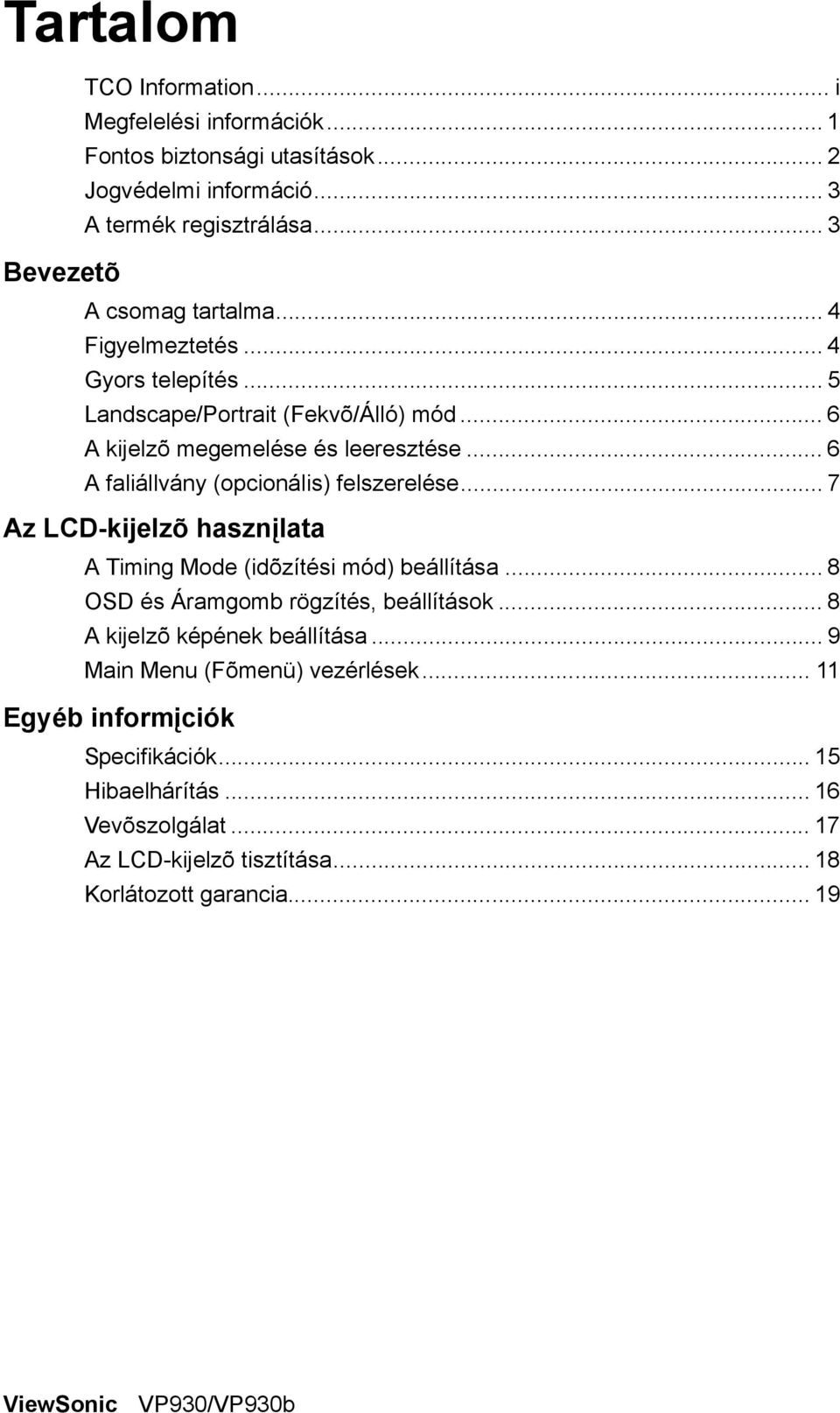 .. 7 Az LCD-kijelzõ hasznįlata A Timing Mode (idõzítési mód) beállítása... 8 OSD és Áramgomb rögzítés, beállítások... 8 A kijelzõ képének beállítása.