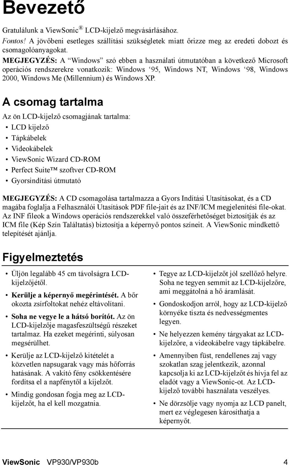 XP. A csomag tartalma Az ön LCD-kijelző csomagjának tartalma: LCD kijelző Tápkábelek Videokábelek ViewSonic Wizard CD-ROM Perfect Suite szoftver CD-ROM Gyorsindítási útmutató MEGJEGYZÉS: A CD