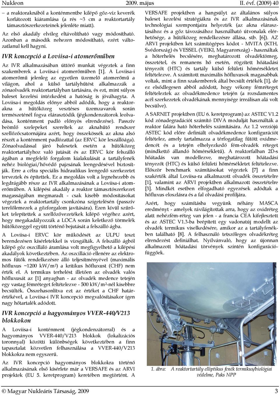 IVR koncepció a Loviisa-i atomerőműben Az IVR alkalmazásában úttörő munkát végeztek a finn szakemberek a Loviisa-i atomerőműben [1].