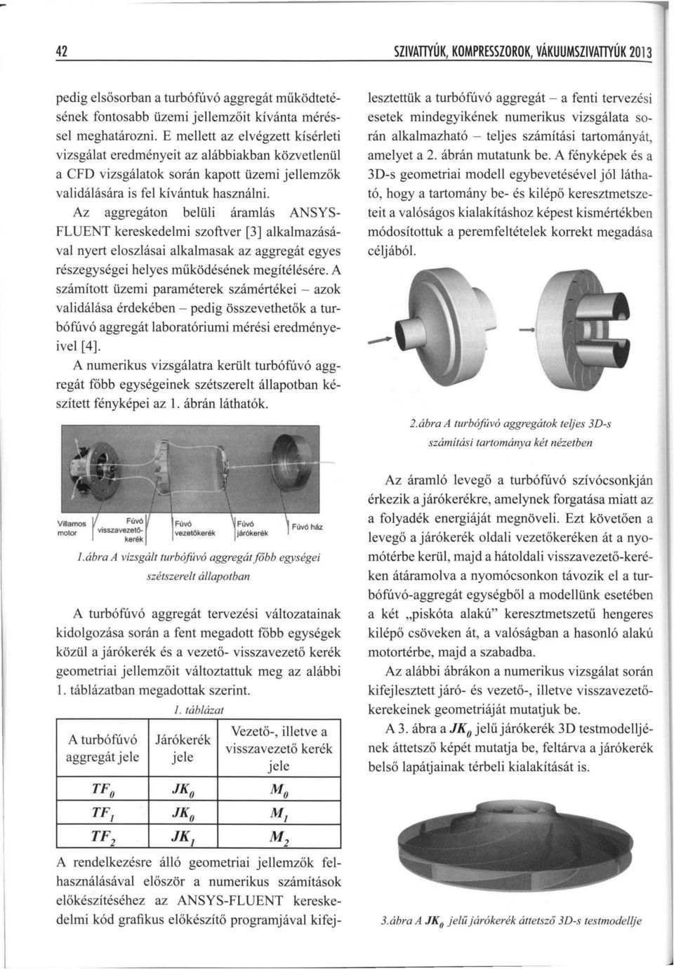 Az aggregáton belüli áramlás ANSYS FLUENT kereskedelmi szoftver [3] alkalmazásával nyert eloszlásai alkalmasak az aggregát egyes részegységei helyes működésének megítélésére.