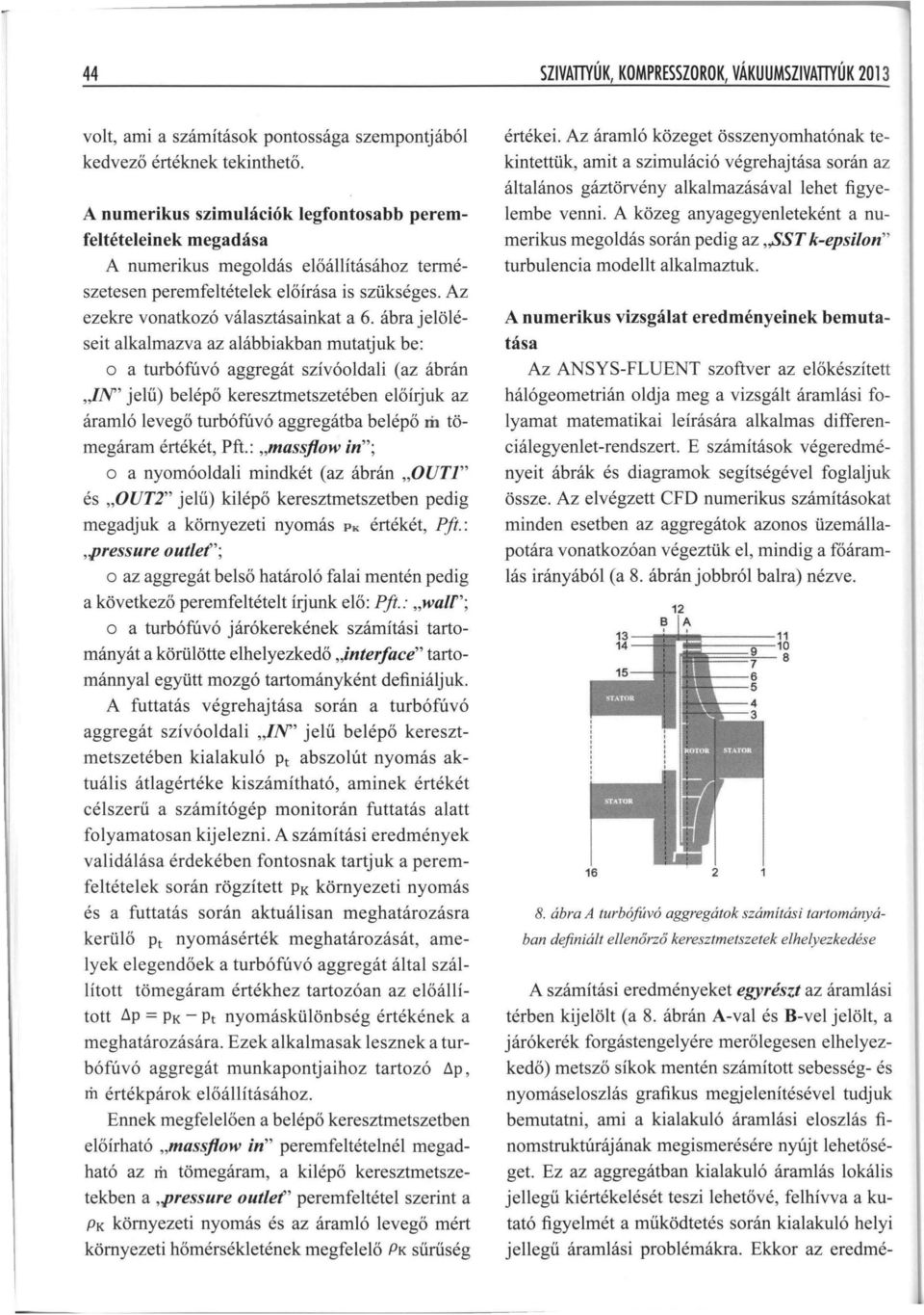 ábra jelöléseit alkalmazva az alábbiakban mutatjuk be: o a turbófúvó aggregát szívóoldali (az ábrán,jn' jelű) belépő keresztmetszetében előírjuk az áramló levegő turbófúvó aggregátba belépő fi