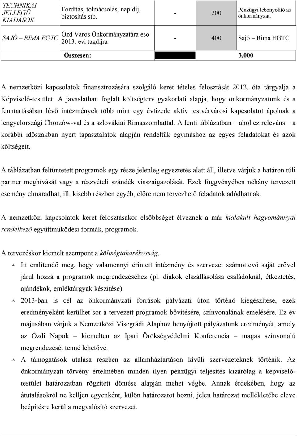 A javaslatban foglalt költségterv gyakorlati alapja, hogy önkormányzatunk és a fenntartásában lévő intézmények több mint egy évtizede aktív testvérvárosi kapcsolatot ápolnak a lengyelországi