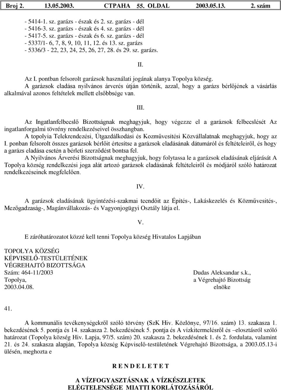 A garázsok eladása nyilvános árverés útján történik, azzal, hogy a garázs bérlőjének a vásárlás alkalmával azonos feltételek mellett elsőbbsége van.