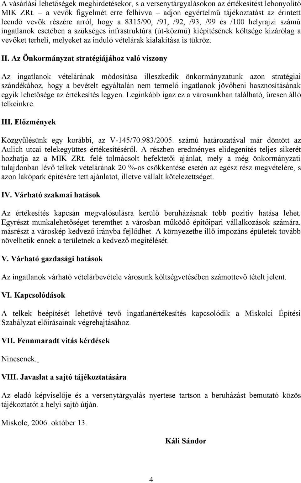 infrastruktúra (út-közmű) kiépítésének költsége kizárólag a vevőket terheli, melyeket az induló vételárak kialakítása is tükröz. II.