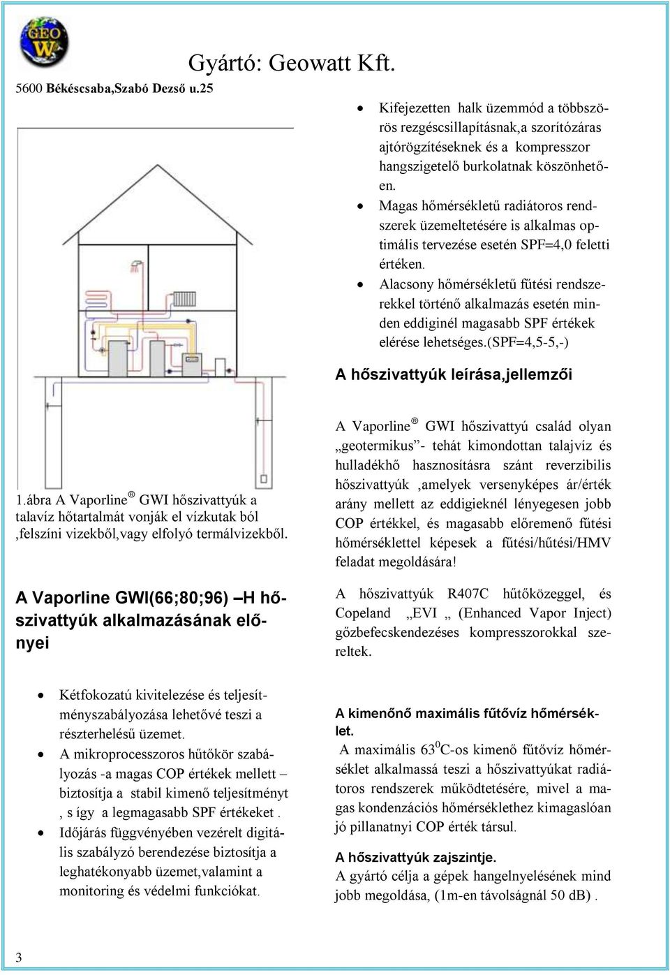 Alacsony hőmérsékleű fűési rendszerekkel örénő alkalmazás eseén minden eddiginél magasabb SPF érékek elérése leheséges.(spf=4,5-5,-) A hőszivayúk leírása,jellemzői 1.