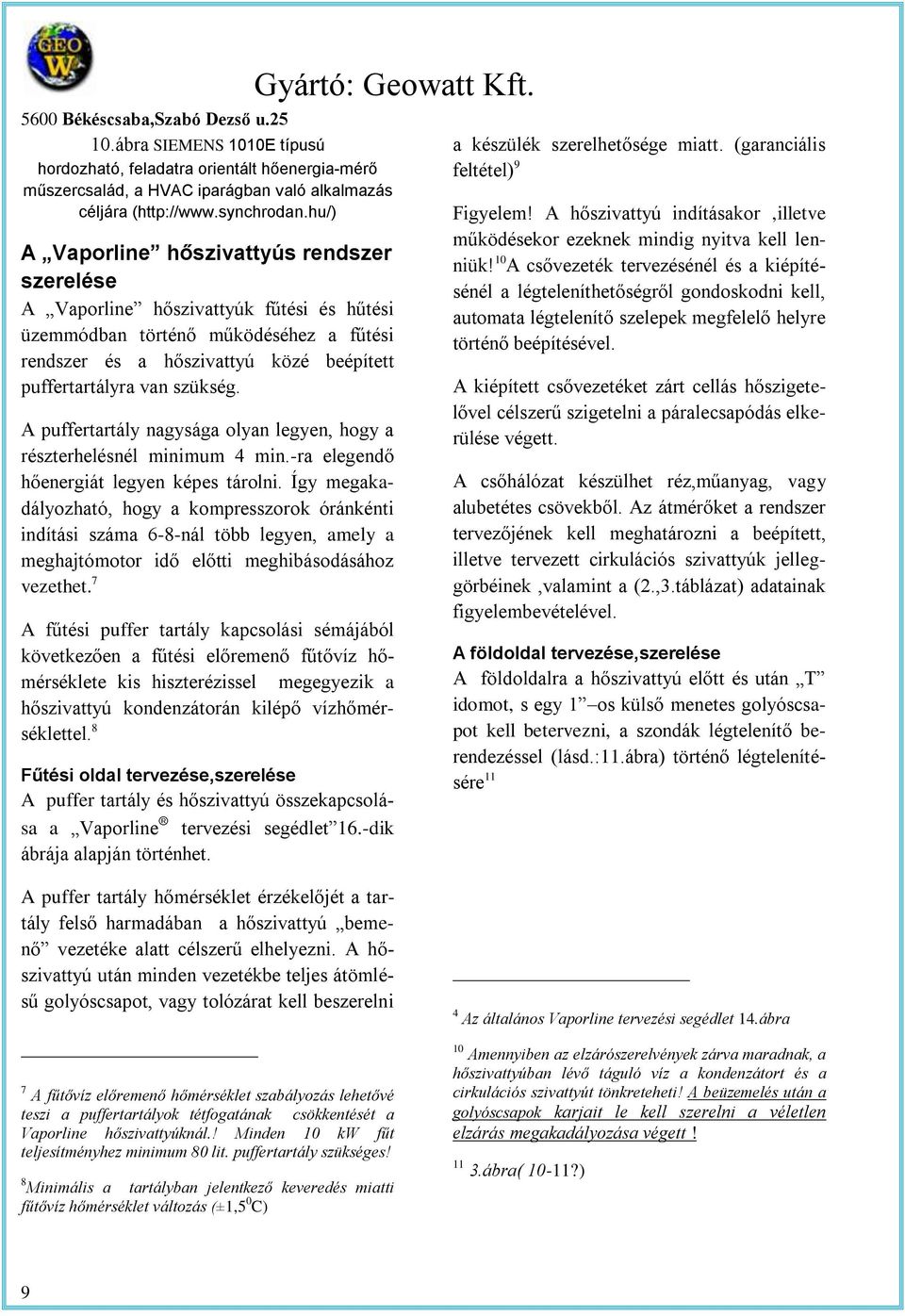 A pufferarály nagysága olyan legyen, hogy a részerhelésnél minimum 4 min.-ra elegendő hőenergiá legyen képes árolni.