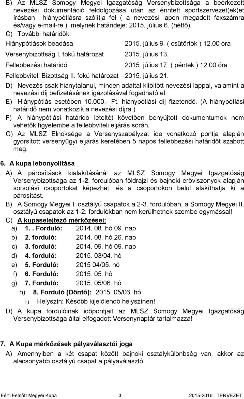 Fellebbezési határidő Fellebbviteli Bizottság II. fokú határozat 2015. július 21. 2015. július 9. ( csütörtök ) 12.00 óra 2015. július 17. ( péntek ) 12.