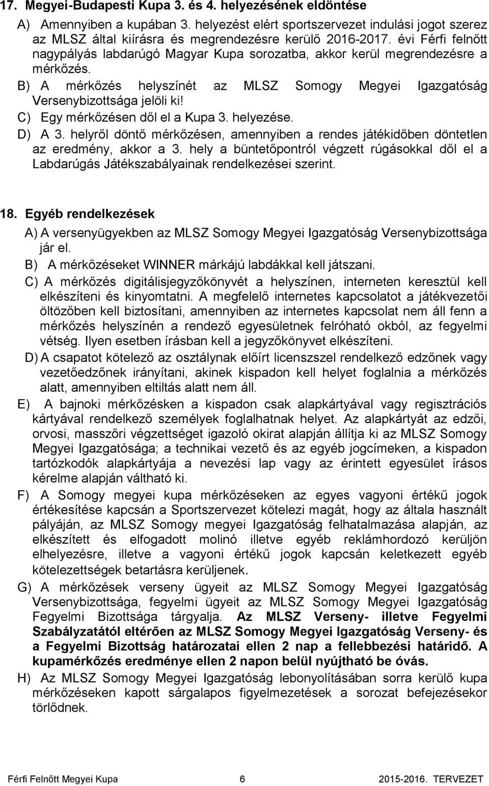 C) Egy mérkőzésen dől el a Kupa 3. helyezése. D) A 3. helyről döntő mérkőzésen, amennyiben a rendes játékidőben döntetlen az eredmény, akkor a 3.