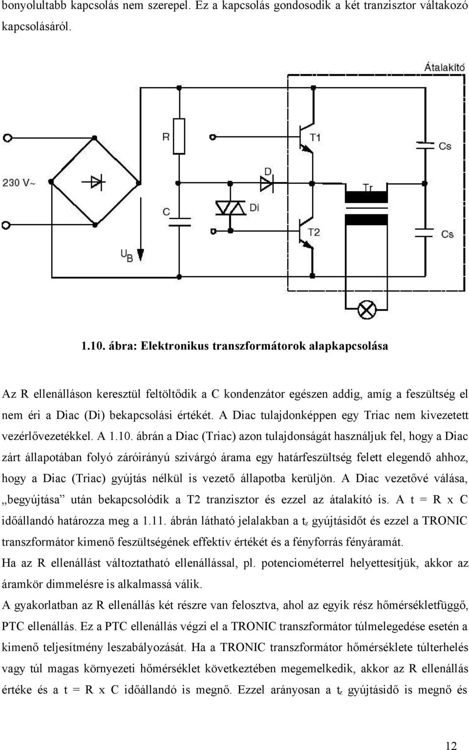 A Diac tulajdonképpen egy Triac nem kivezetett vezérlővezetékkel. A 1.10.