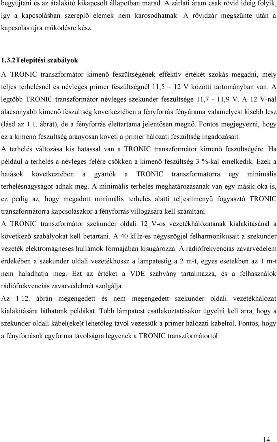 2Telepítési szabályok A TRONIC transzformátor kimenő feszültségének effektív értékét szokás megadni, mely teljes terhelésnél és névleges primer feszültségnél 11,5 12 V közötti tartományban van.