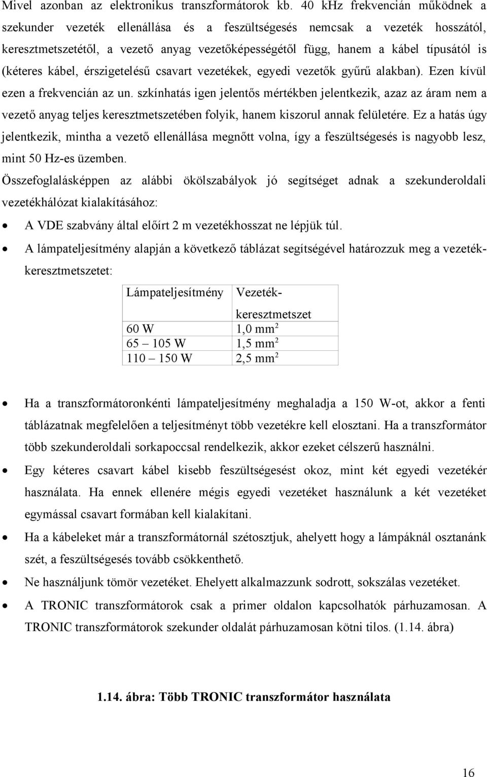 (kéteres kábel, érszigetelésű csavart vezetékek, egyedi vezetők gyűrű alakban). Ezen kívül ezen a frekvencián az un.