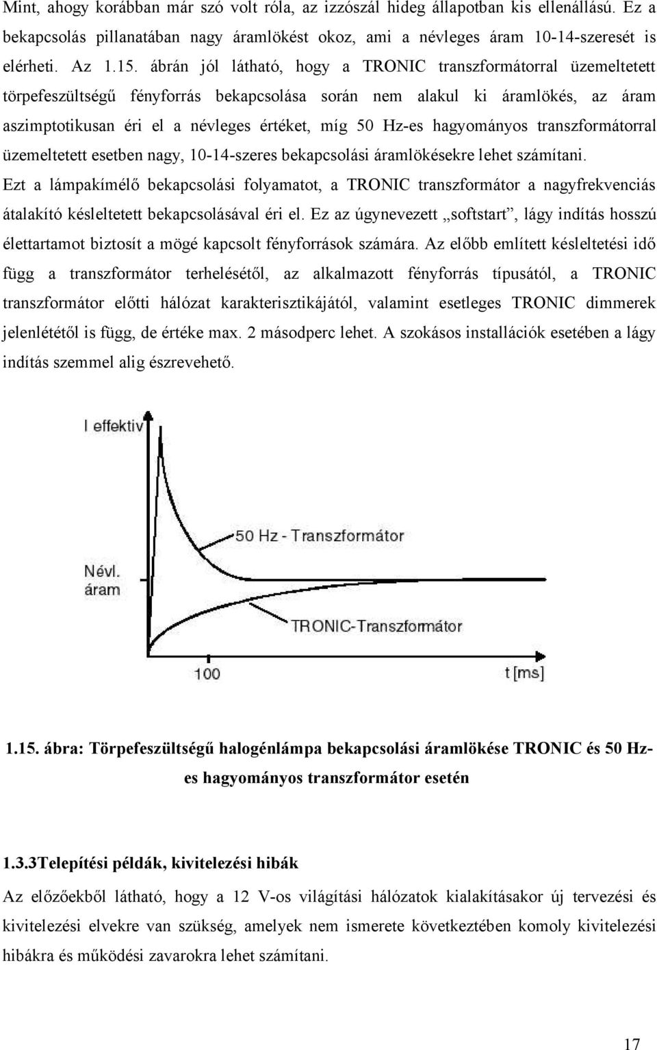 hagyományos transzformátorral üzemeltetett esetben nagy, 10-14-szeres bekapcsolási áramlökésekre lehet számítani.