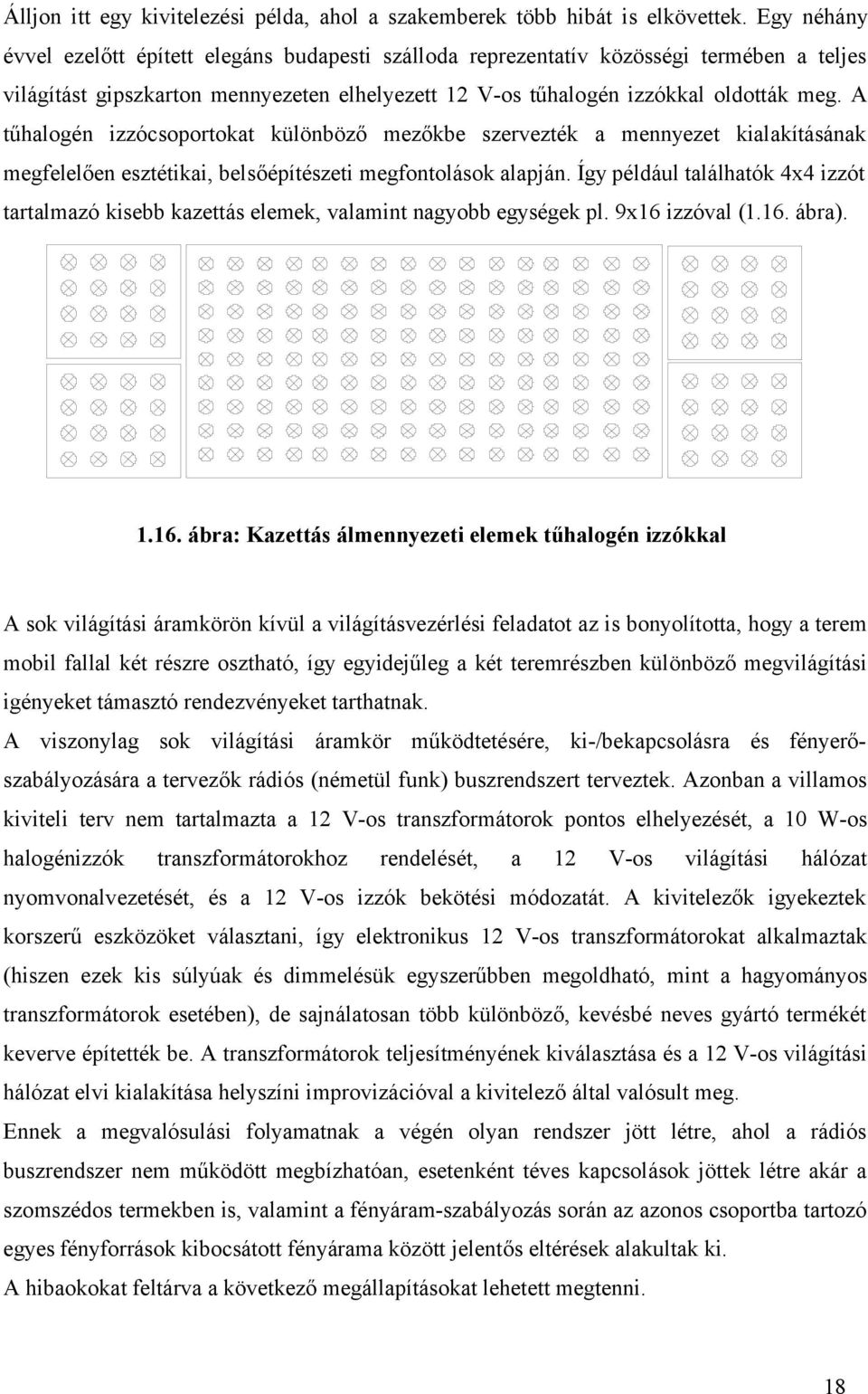 A tűhalogén izzócsoportokat különböző mezőkbe szervezték a mennyezet kialakításának megfelelően esztétikai, belsőépítészeti megfontolások alapján.