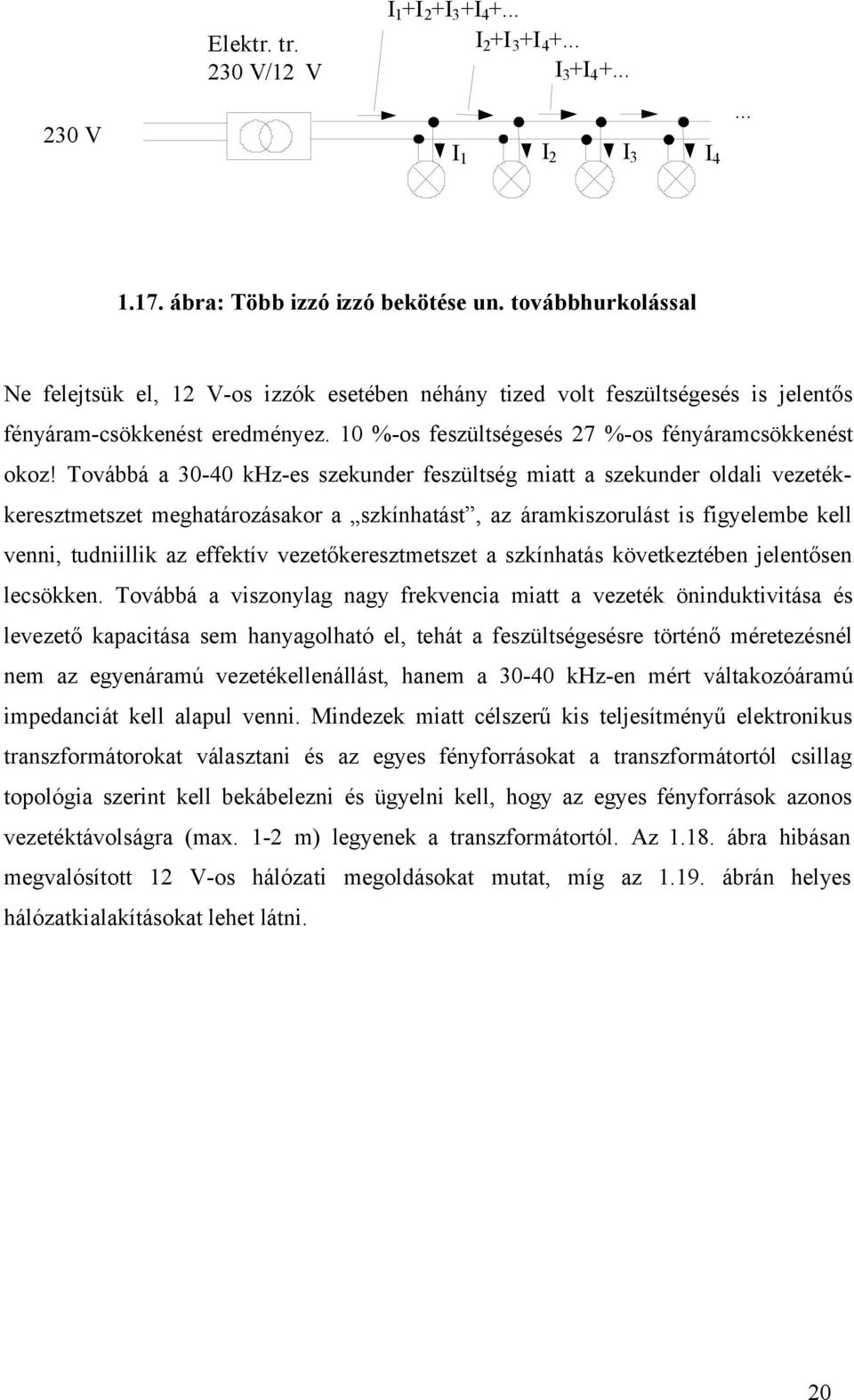 Továbbá a 30-40 khz-es szekunder feszültség miatt a szekunder oldali vezetékkeresztmetszet meghatározásakor a szkínhatást, az áramkiszorulást is figyelembe kell venni, tudniillik az effektív