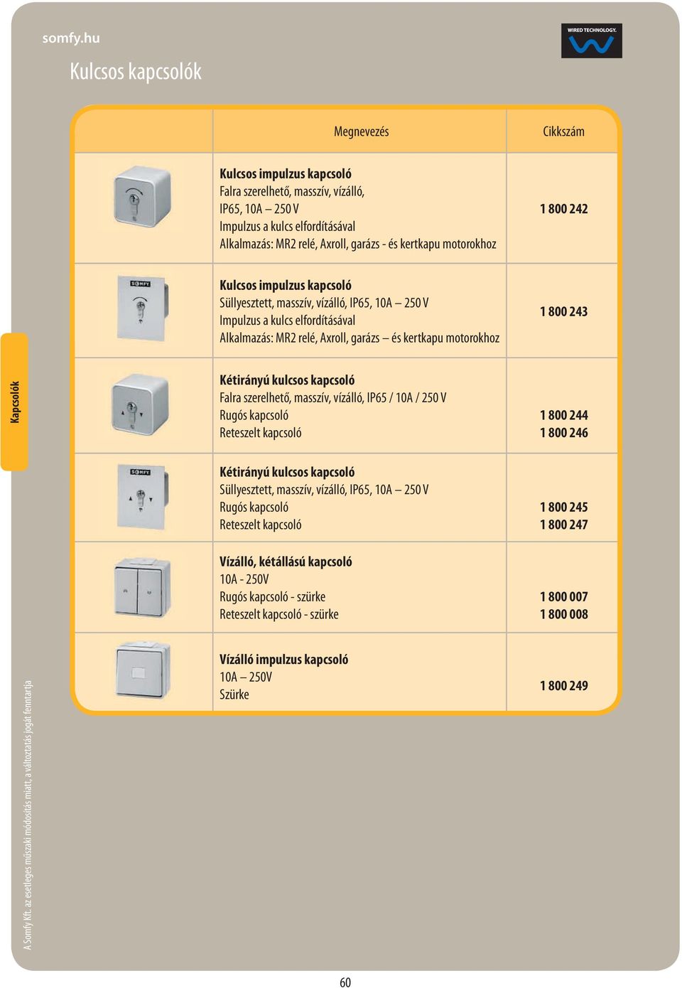 Kapcsolók Kétirányú kulcsos kapcsoló Falra szerelhető, masszív, vízálló, IP65 / 10A / 250 V Rugós kapcsoló Reteszelt kapcsoló 1 800 244 1 800 246 Kétirányú kulcsos kapcsoló Süllyesztett, masszív,