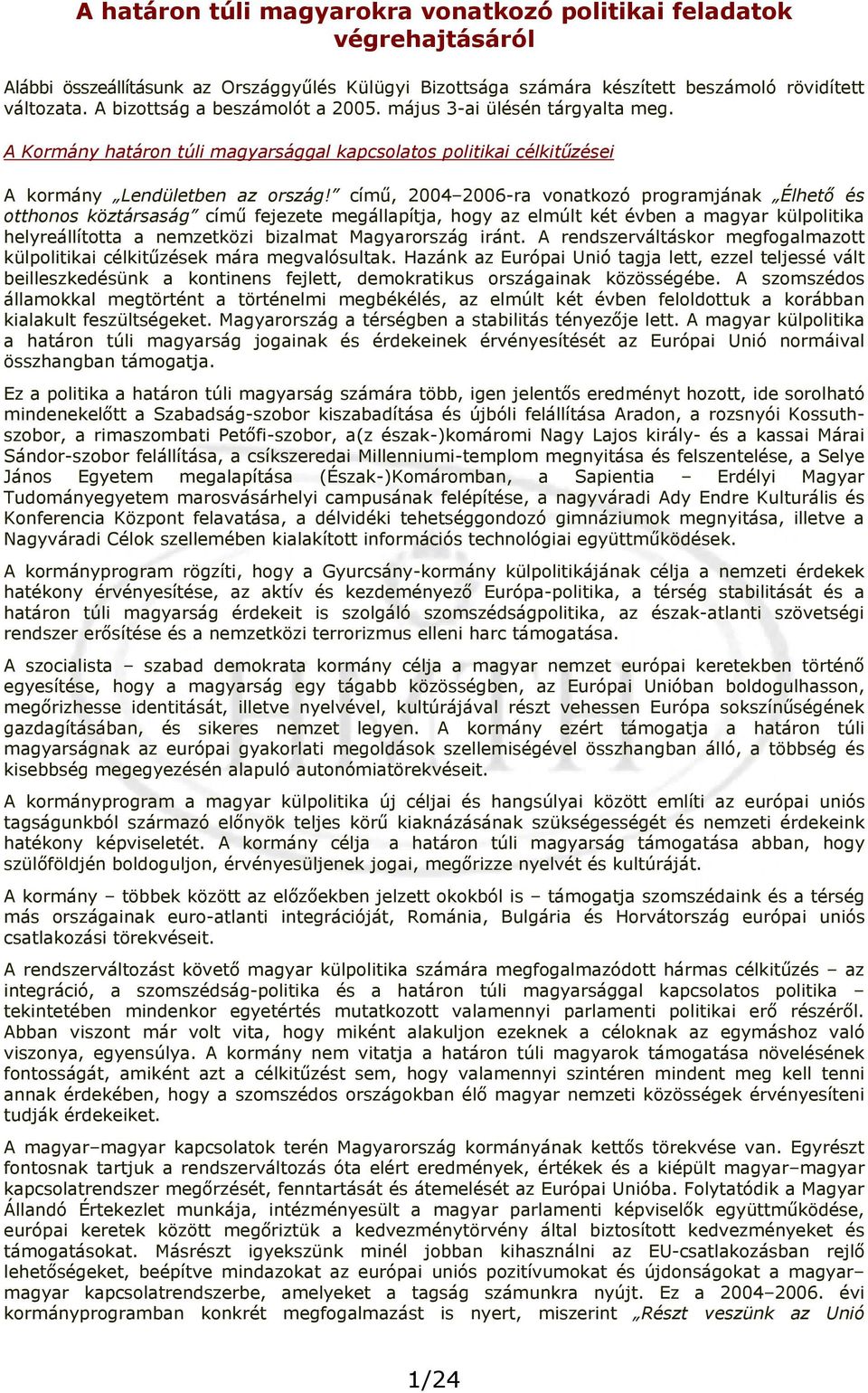 című, 2004 2006-ra vonatkozó programjának Élhető és otthonos köztársaság című fejezete megállapítja, hogy az elmúlt két évben a magyar külpolitika helyreállította a nemzetközi bizalmat Magyarország
