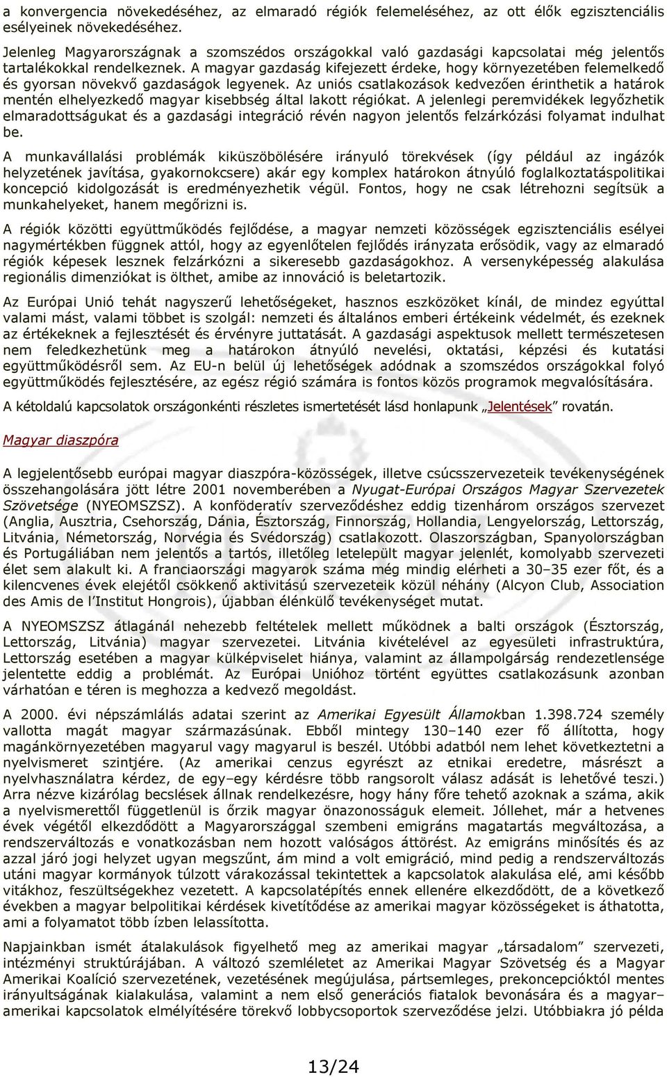 A magyar gazdaság kifejezett érdeke, hogy környezetében felemelkedő és gyorsan növekvő gazdaságok legyenek.