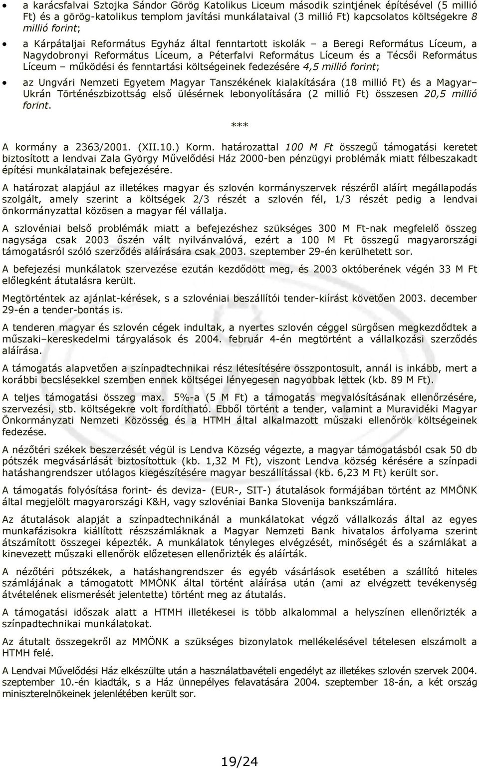 és fenntartási költségeinek fedezésére 4,5 millió forint; az Ungvári Nemzeti Egyetem Magyar Tanszékének kialakítására (18 millió Ft) és a Magyar Ukrán Történészbizottság első ülésérnek