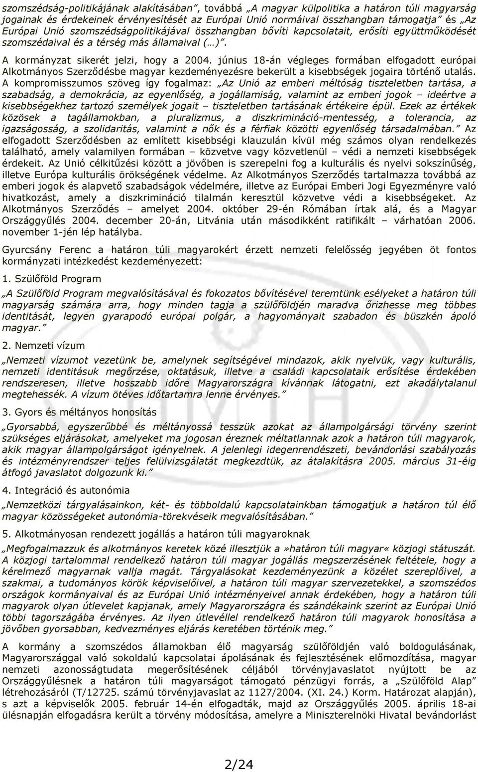június 18-án végleges formában elfogadott európai Alkotmányos Szerződésbe magyar kezdeményezésre bekerült a kisebbségek jogaira történő utalás.