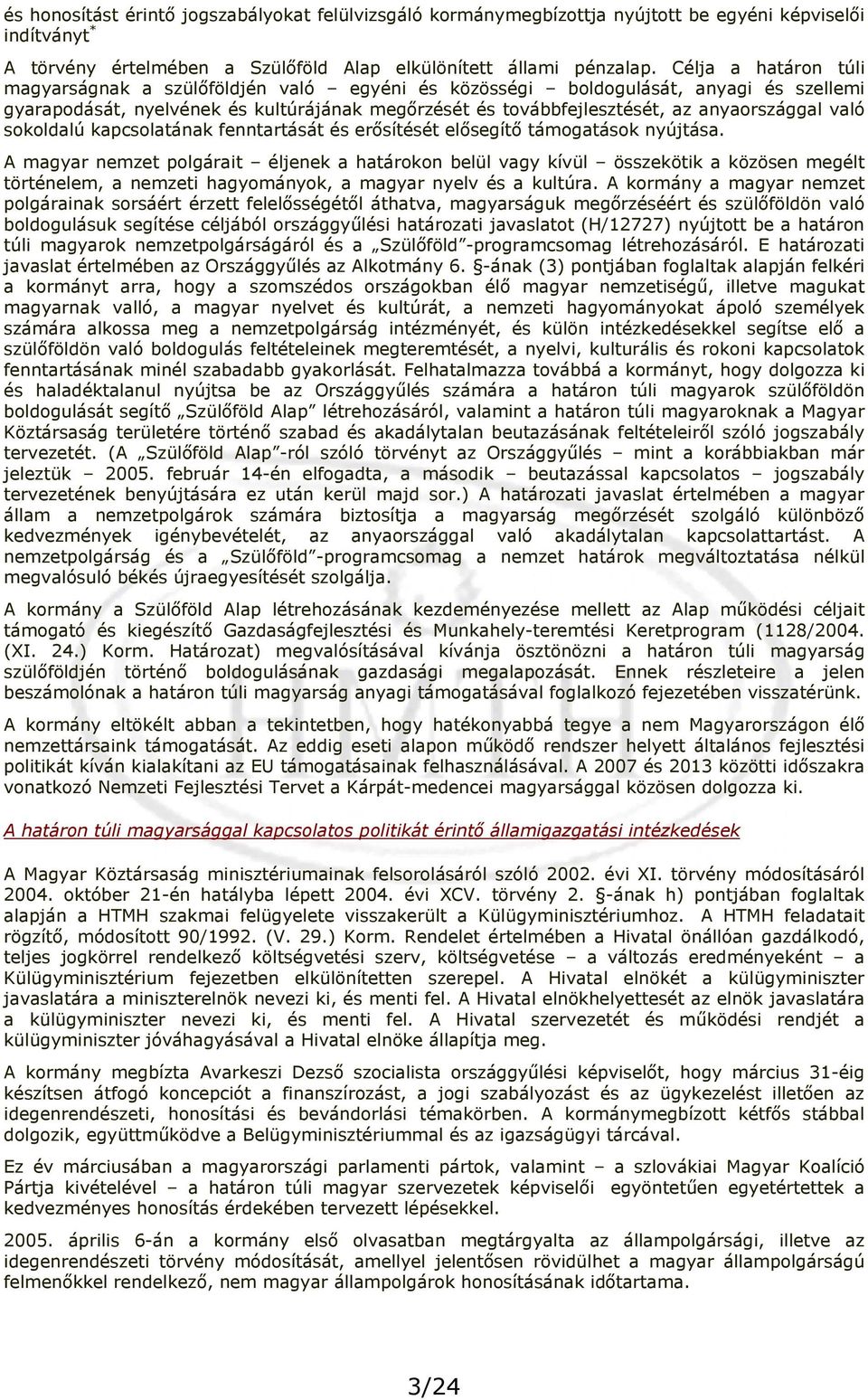 való sokoldalú kapcsolatának fenntartását és erősítését elősegítő támogatások nyújtása.