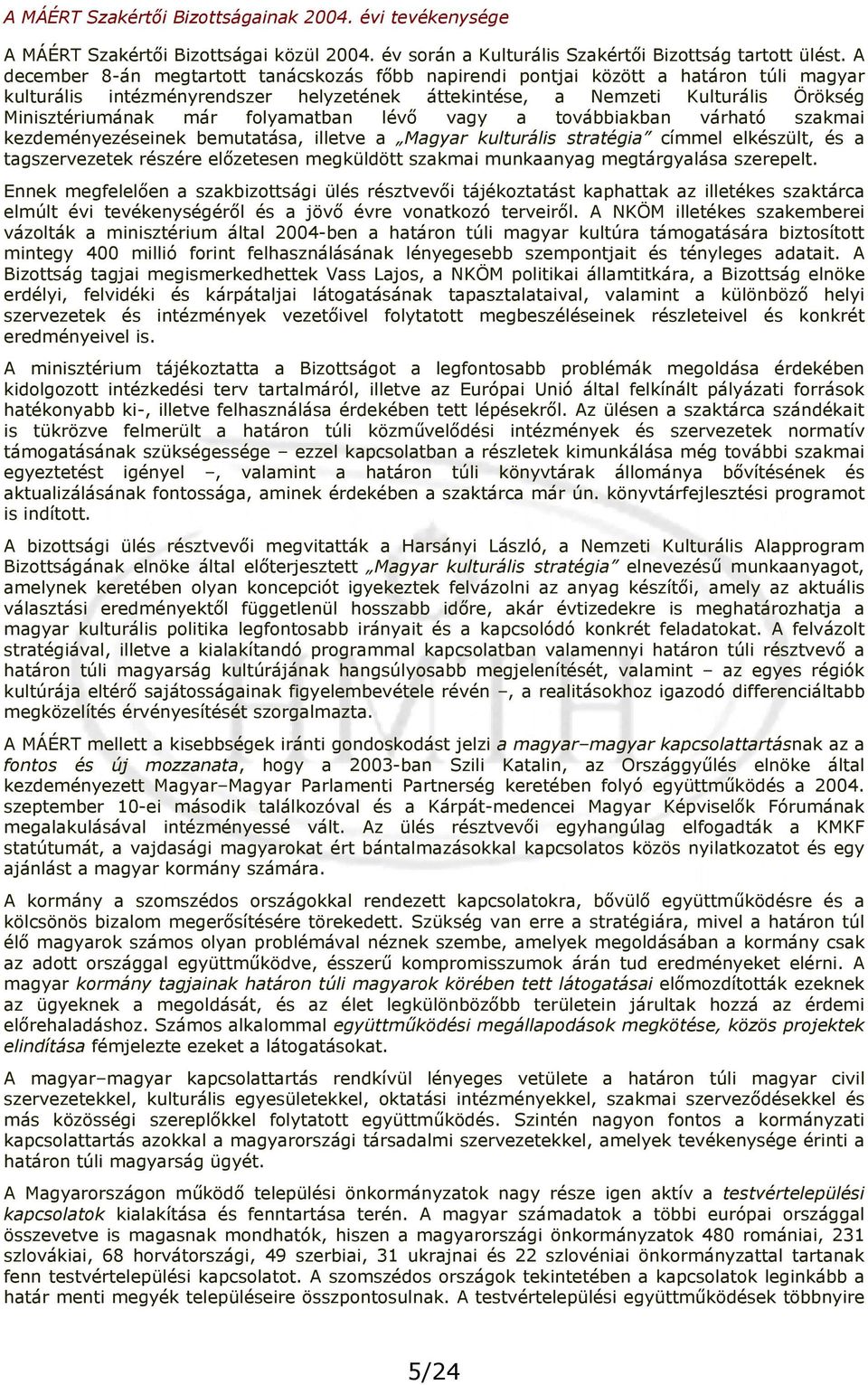 folyamatban lévő vagy a továbbiakban várható szakmai kezdeményezéseinek bemutatása, illetve a Magyar kulturális stratégia címmel elkészült, és a tagszervezetek részére előzetesen megküldött szakmai