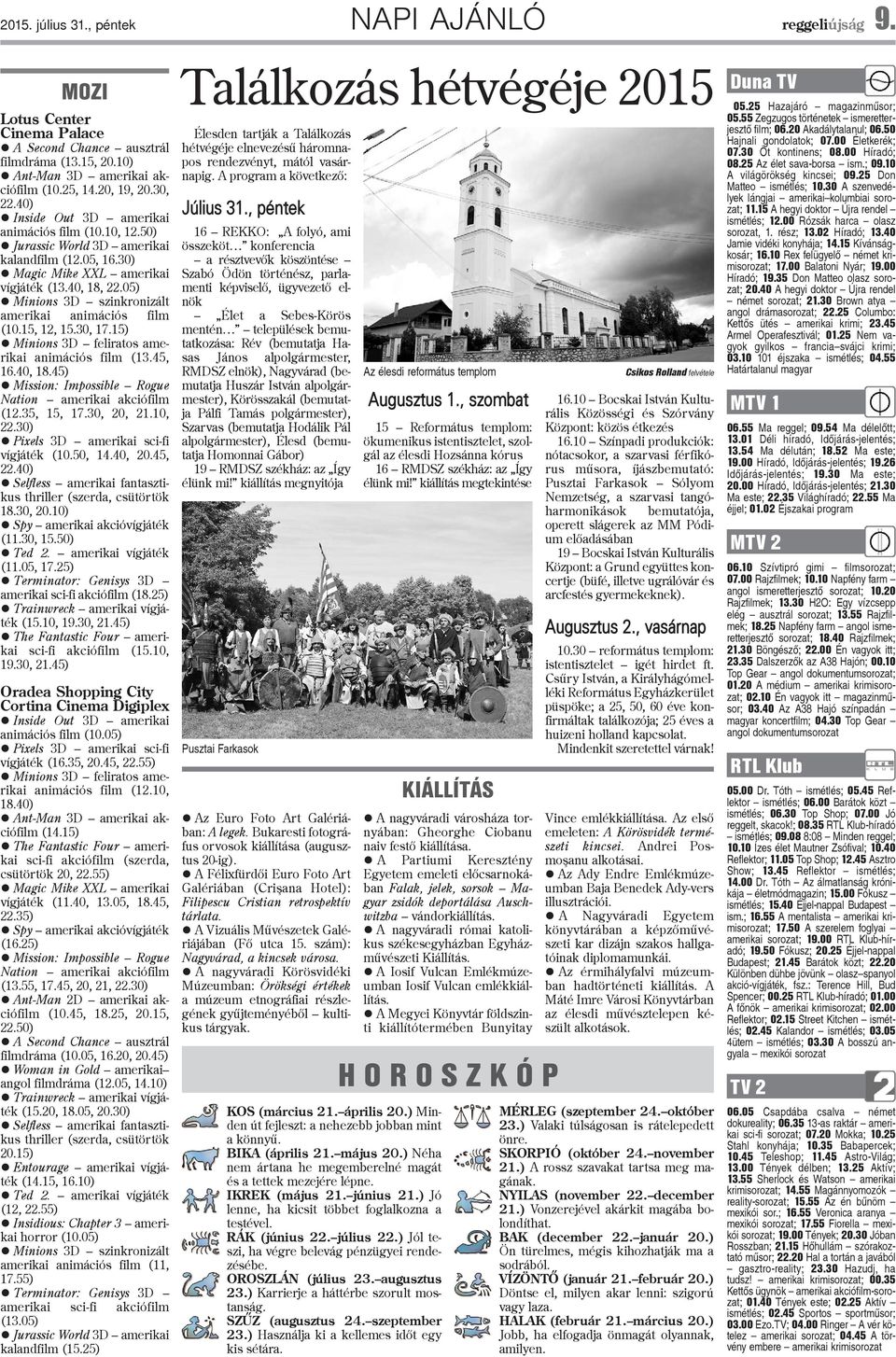 05) Minions 3D szinkronizát amerikai animációs fim (10.15, 12, 15.30, 17.15) Minions 3D feiratos amerikai animációs fim (13.45, 16.40, 18.45) Mission: Impossibe Rogue Nation amerikai akciófim (12.