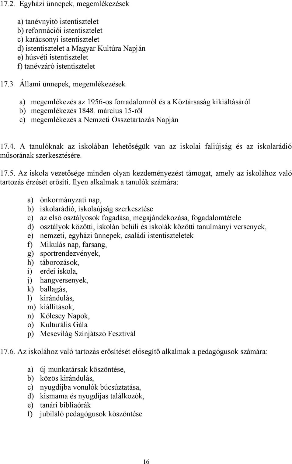 március 15-ről c) megemlékezés a Nemzeti Összetartozás Napján 17.4. A tanulóknak az iskolában lehetőségük van az iskolai faliújság és az iskolarádió műsorának szerkesztésére. 17.5. Az iskola vezetősége minden olyan kezdeményezést támogat, amely az iskolához való tartozás érzését erősíti.