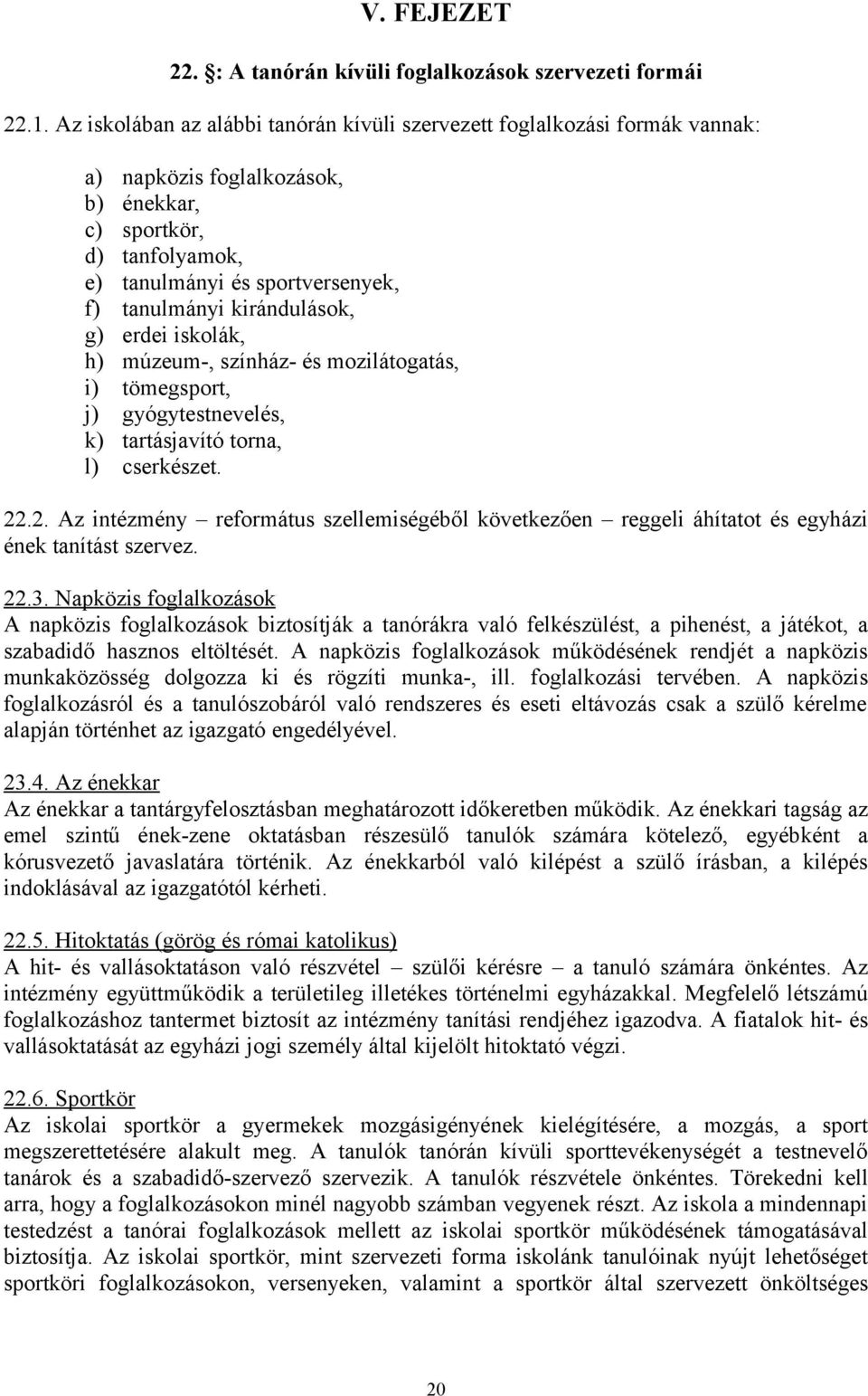 kirándulások, g) erdei iskolák, h) múzeum-, színház- és mozilátogatás, i) tömegsport, j) gyógytestnevelés, k) tartásjavító torna, l) cserkészet. 22