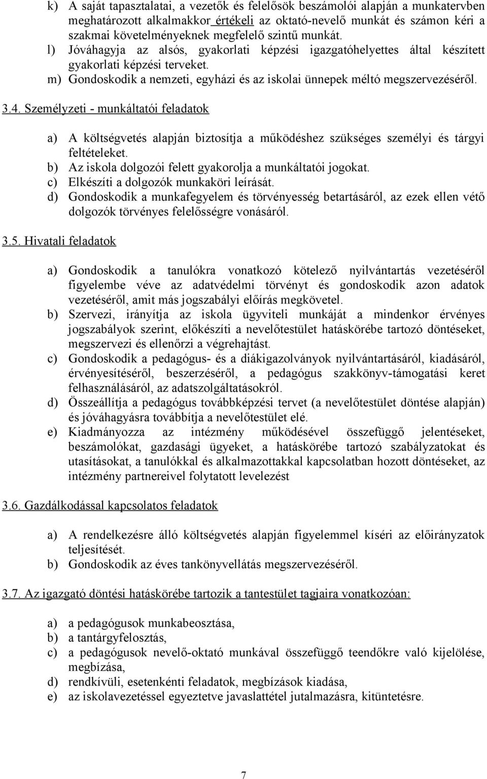 3.4. Személyzeti - munkáltatói feladatok a) A költségvetés alapján biztosítja a működéshez szükséges személyi és tárgyi feltételeket. b) Az iskola dolgozói felett gyakorolja a munkáltatói jogokat.