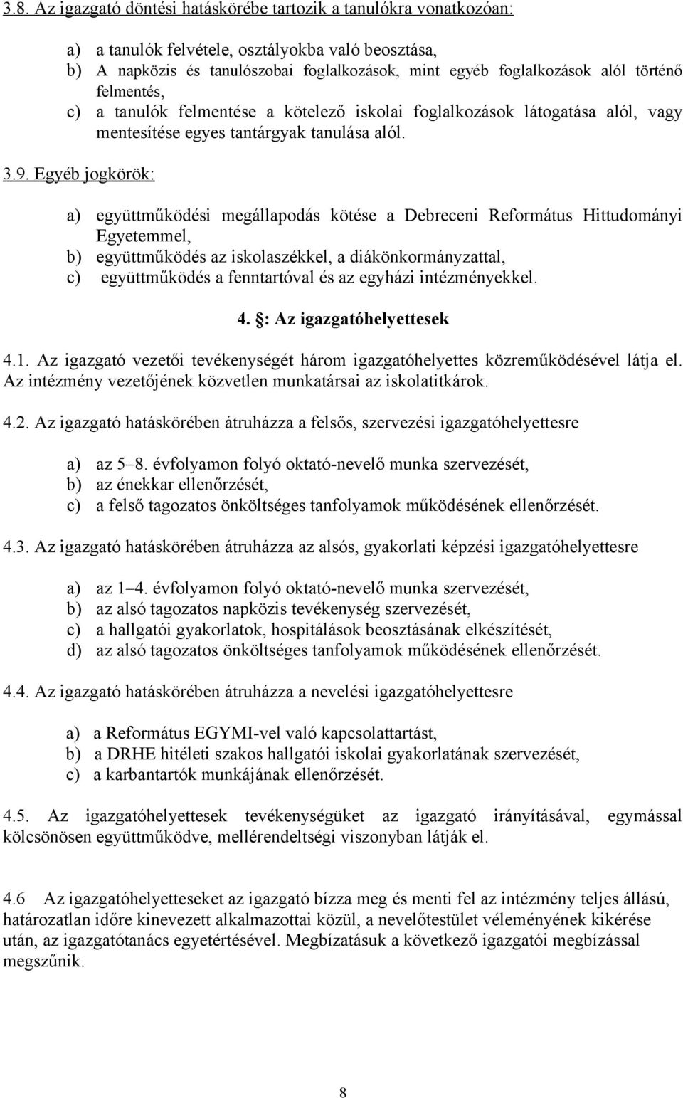 Egyéb jogkörök: a) együttműködési megállapodás kötése a Debreceni Református Hittudományi Egyetemmel, b) együttműködés az iskolaszékkel, a diákönkormányzattal, c) együttműködés a fenntartóval és az