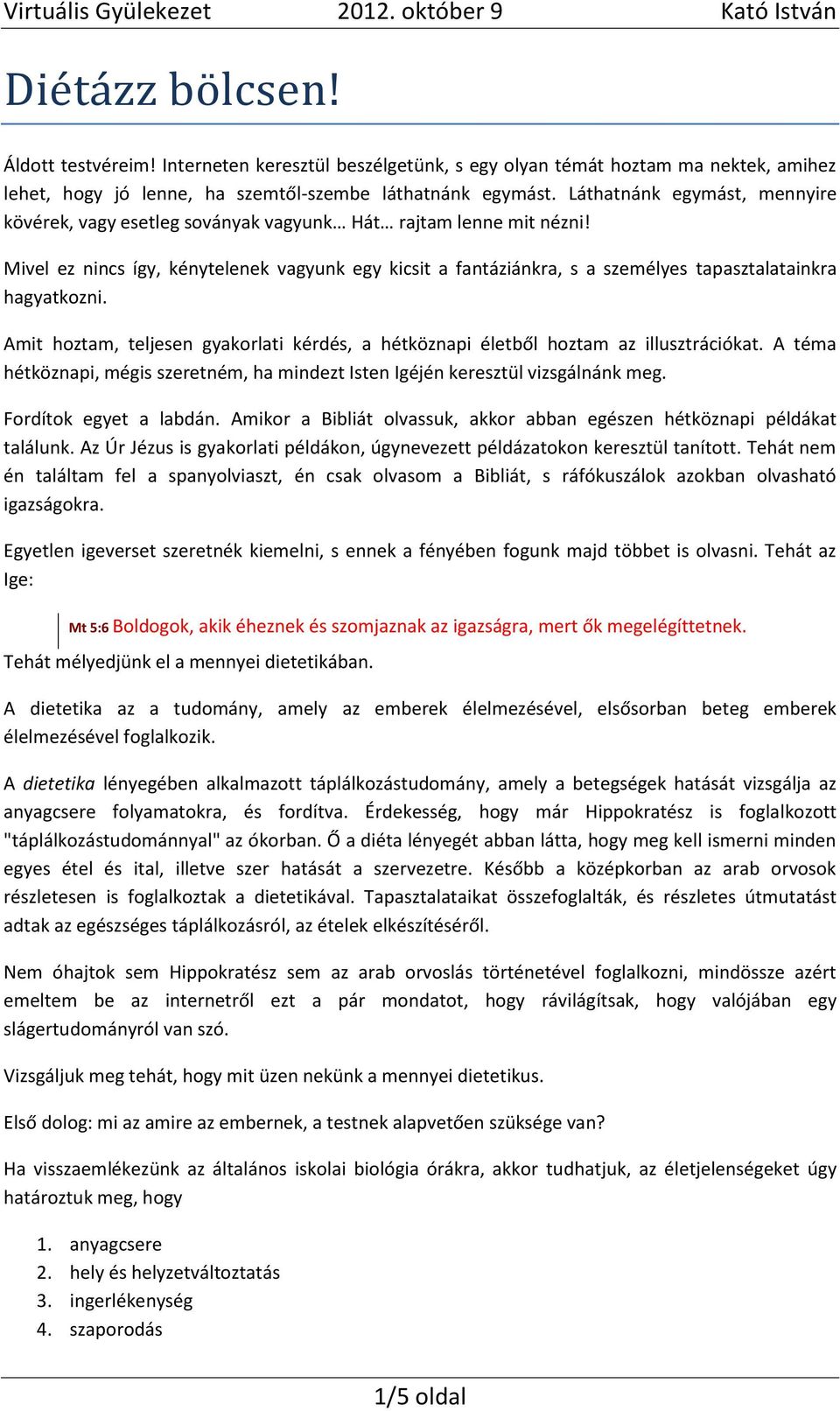 Mivel ez nincs így, kénytelenek vagyunk egy kicsit a fantáziánkra, s a személyes tapasztalatainkra hagyatkozni. Amit hoztam, teljesen gyakorlati kérdés, a hétköznapi életből hoztam az illusztrációkat.