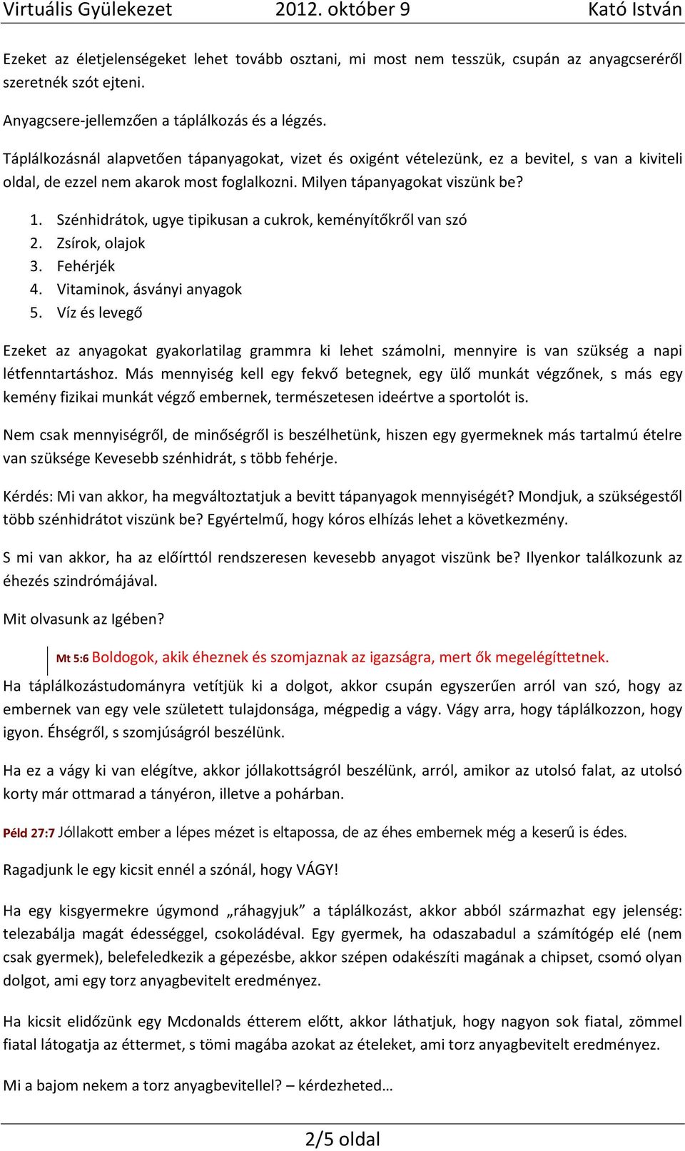 Szénhidrátok, ugye tipikusan a cukrok, keményítőkről van szó 2. Zsírok, olajok 3. Fehérjék 4. Vitaminok, ásványi anyagok 5.