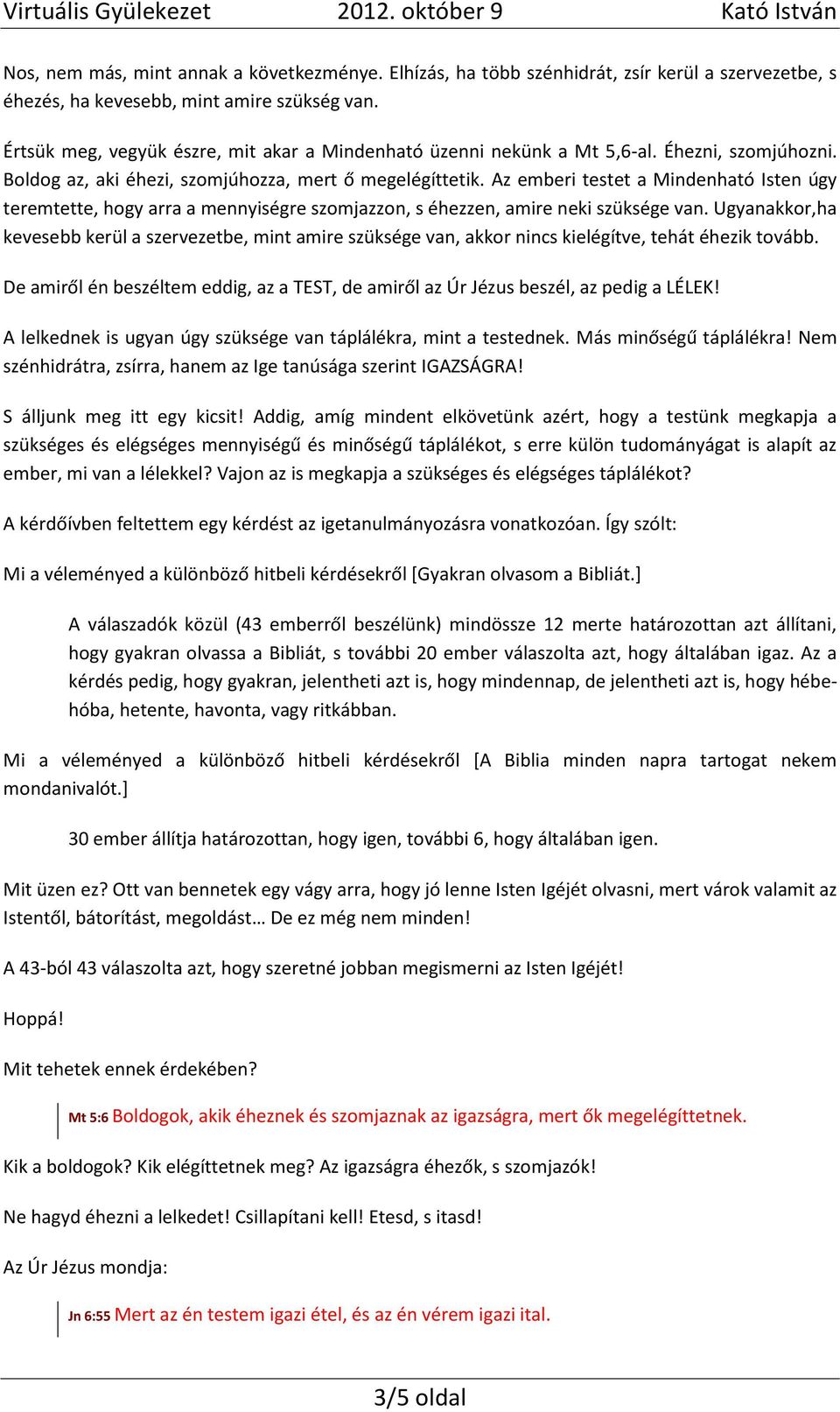 Az emberi testet a Mindenható Isten úgy teremtette, hogy arra a mennyiségre szomjazzon, s éhezzen, amire neki szüksége van.