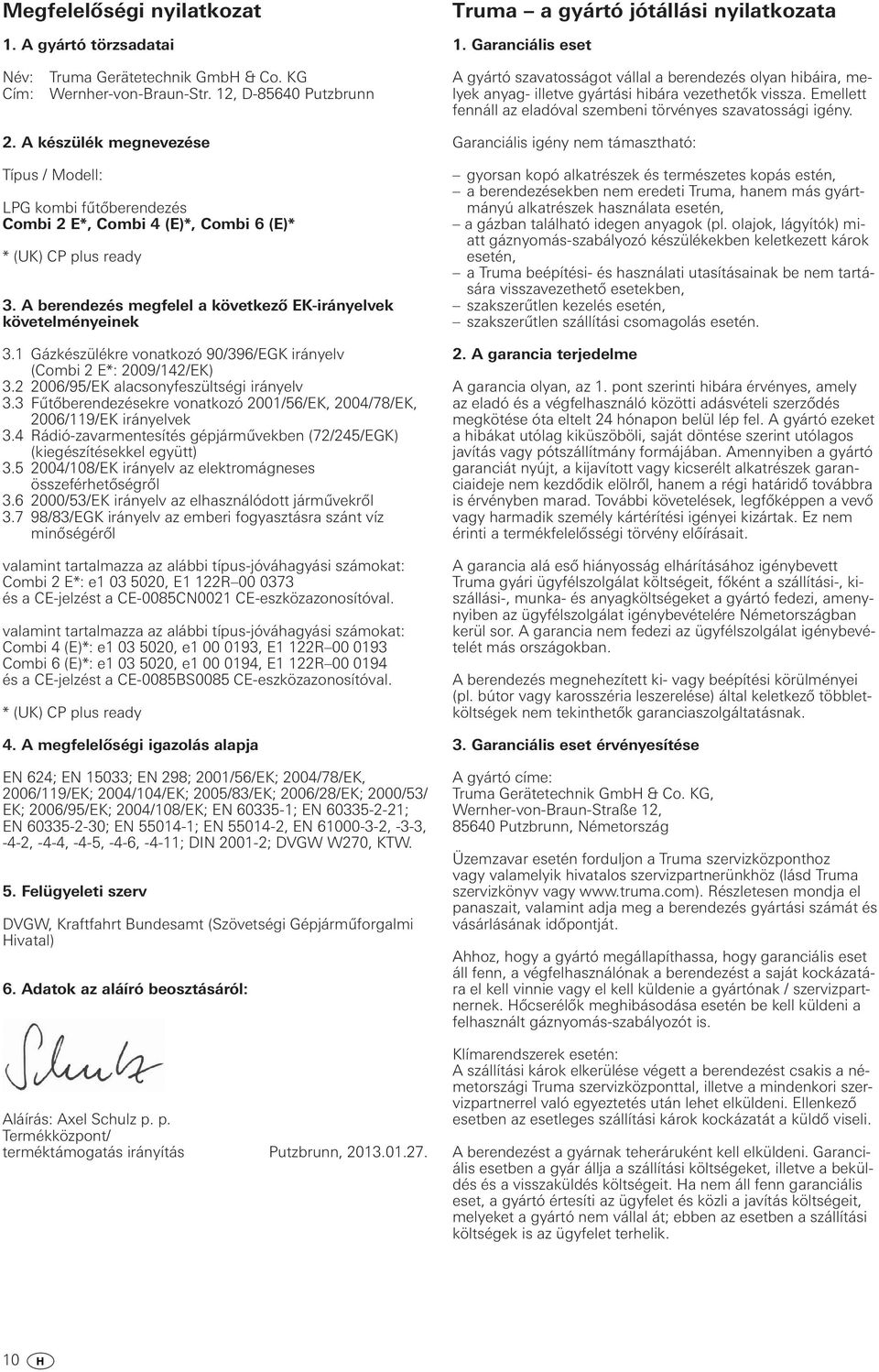 Emellett fennáll az eladóval szembeni törvényes szavatossági igény. 2. A készülék megnevezése Típus / Modell: LPG kombi fűtőberendezés Combi 2 E*, Combi 4 (E)*, Combi 6 (E)* * (UK) CP plus ready 3.