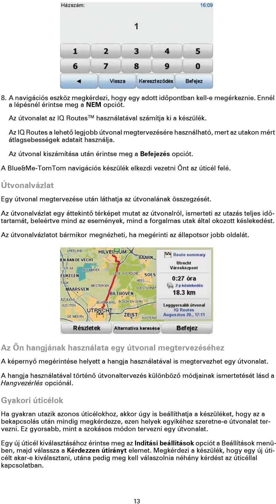 A Blue&Me-TomTom navigációs készülék elkezdi vezetni Önt az úticél felé. Útvonalvázlat Egy útvonal megtervezése után láthatja az útvonalának összegzését.