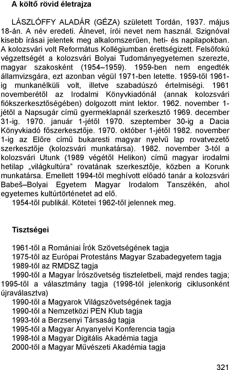 Felsőfokú végzettségét a kolozsvári Bolyai Tudományegyetemen szerezte, magyar szakosként (1954 1959). 1959-ben nem engedték államvizsgára, ezt azonban végül 1971-ben letette.