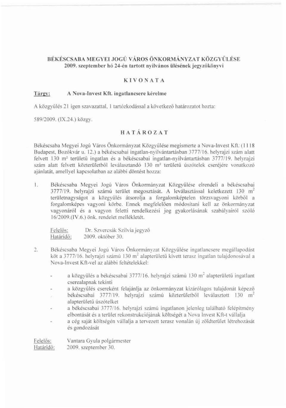 HATÁROZAT Békéscsaba Megyei Jogú Város Önkormányzat Közgyűlése megismerte a Nova-Invest Kft: (1118 Budapest. 80zókvár u. 12.) a békéscsabai ingatlan-nyilvántartásban 3777/16.