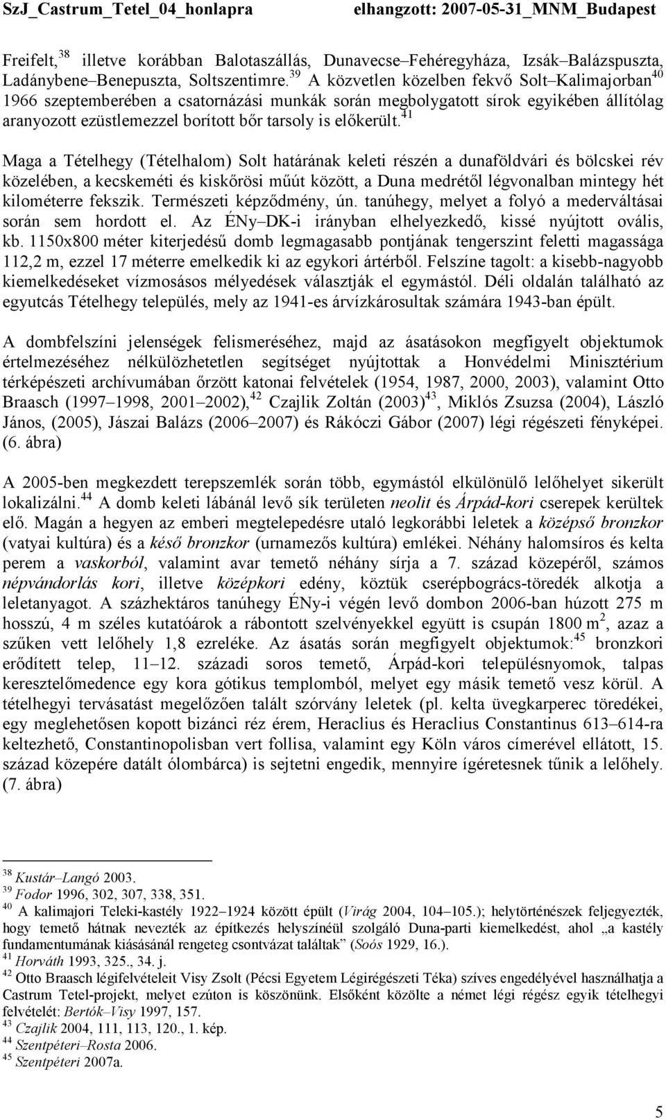 41 Maga a Tételhegy (Tételhalom) Solt határának keleti részén a dunaföldvári és bölcskei rév közelében, a kecskeméti és kiskırösi mőút között, a Duna medrétıl légvonalban mintegy hét kilométerre