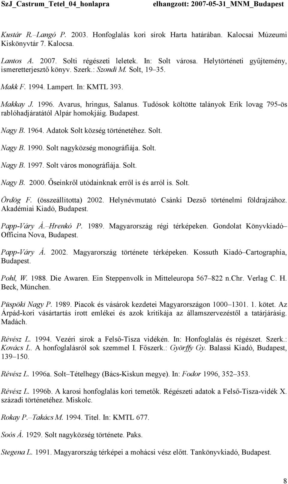 Tudósok költötte talányok Erik lovag 795-ös rablóhadjáratától Alpár homokjáig. Budapest. Nagy B. 1964. Adatok Solt község történetéhez. Solt. Nagy B. 1990. Solt nagyközség monográfiája. Solt. Nagy B. 1997.