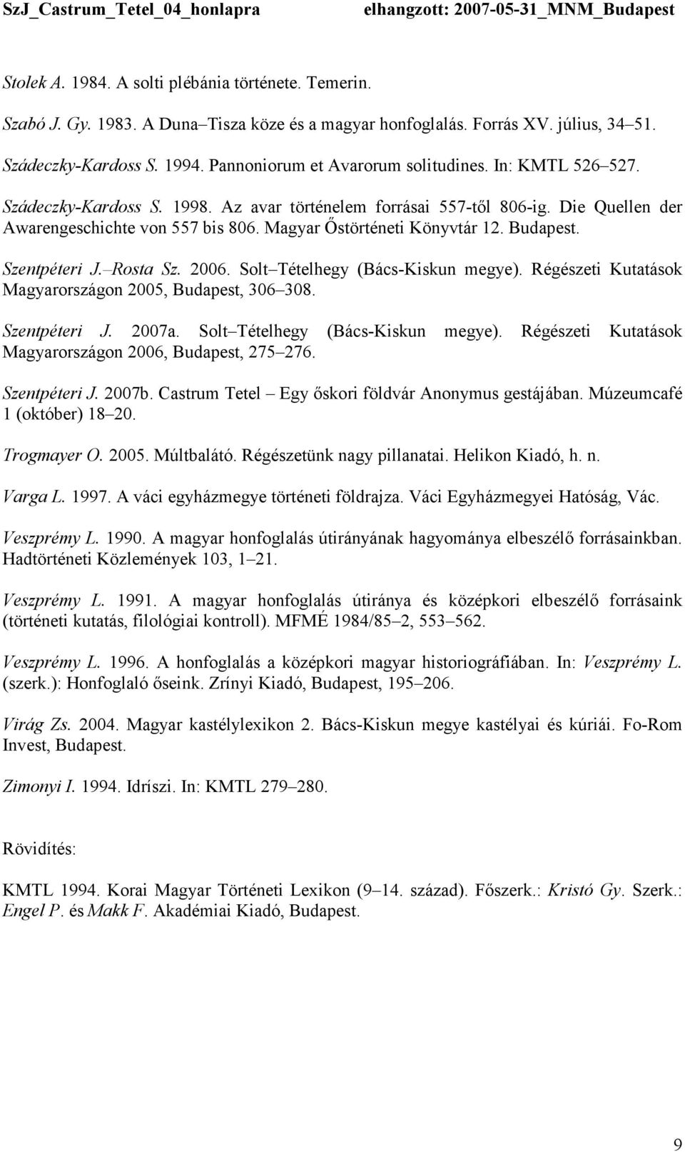 Magyar İstörténeti Könyvtár 12. Budapest. Szentpéteri J. Rosta Sz. 2006. Solt Tételhegy (Bács-Kiskun megye). Régészeti Kutatások Magyarországon 2005, Budapest, 306 308. Szentpéteri J. 2007a.