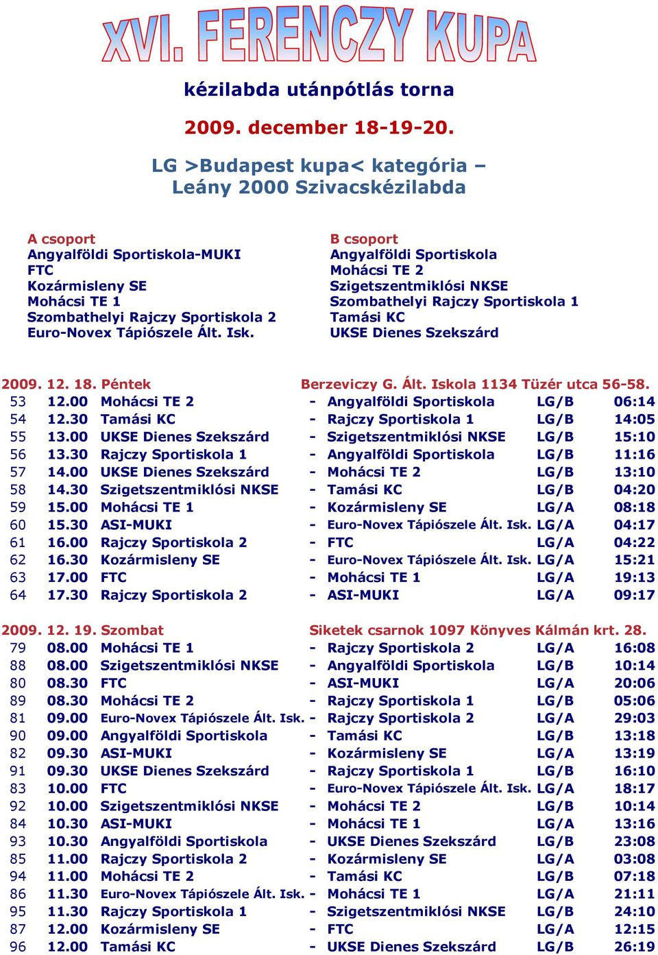 30 Tamási KC - Rajczy Sportiskola 1 LG/B 14:05 55 13.00 UKSE Dienes Szekszárd - Szigetszentmiklósi NKSE LG/B 15:10 56 13.30 Rajczy Sportiskola 1 - LG/B 11:16 57 14.