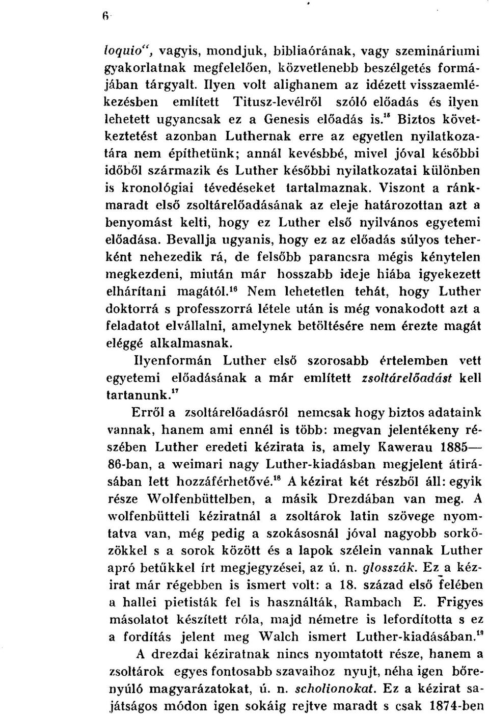 " Biztos következtetést azonban Luthernak erre az egyetlen nyilatkozatára nem építhetünk; annál kevésbbé, mivel jóval későbbi időből származik és Luther későbbi nyilatkozatai különben is kronológiai