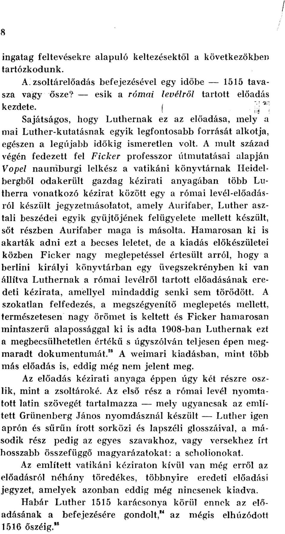 A mult század végén fedezett fel Ficker professzor útmutatásai alapján Vopel naumburgi lelkész a vatikáni könyvtárnak Heidelbergből odakerült gazdag kézirati anyagában több Lutherra vonatkozó kézirat